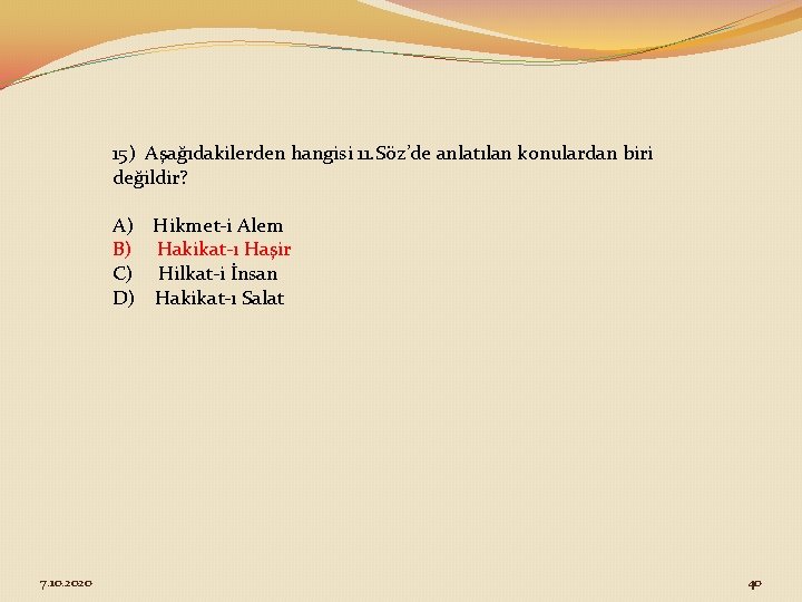 15) Aşağıdakilerden hangisi 11. Söz’de anlatılan konulardan biri değildir? A) Hikmet-i Alem B) Hakikat-ı