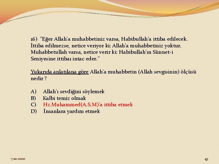 16) "Eğer Allah'a muhabbetiniz varsa, Habibullah'a ittiba edilecek. İttiba edilmezse, netice veriyor ki: Allah'a