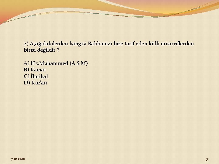 2) Aşağıdakilerden hangisi Rabbimizi bize tarif eden külli muarriflerden birisi değildir ? A) Hz.