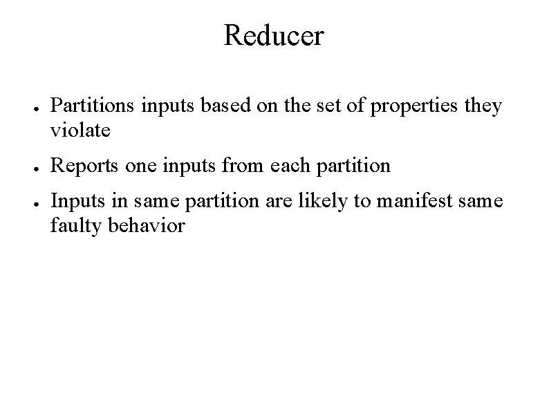 Reducer ● ● ● Partitions inputs based on the set of properties they violate