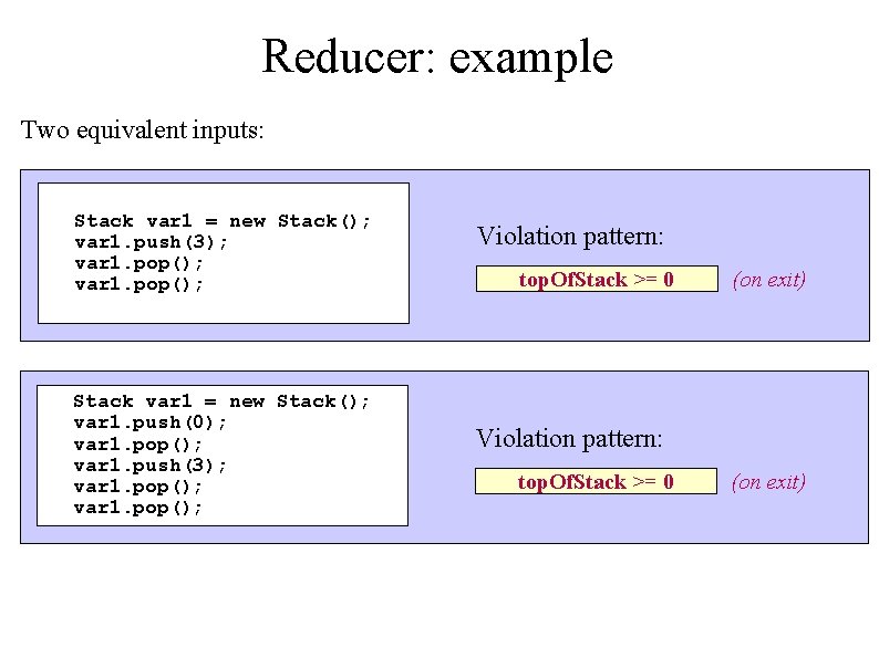 Reducer: example Two equivalent inputs: Stack var 1 = new Stack(); var 1. push(3);