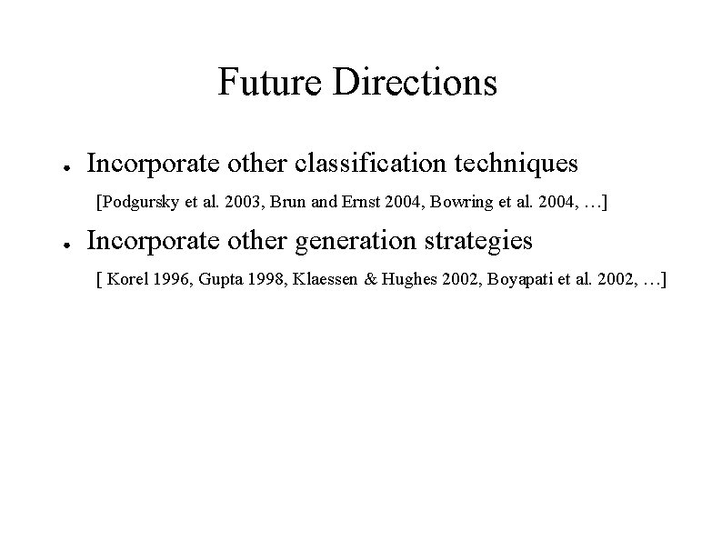 Future Directions ● Incorporate other classification techniques [Podgursky et al. 2003, Brun and Ernst