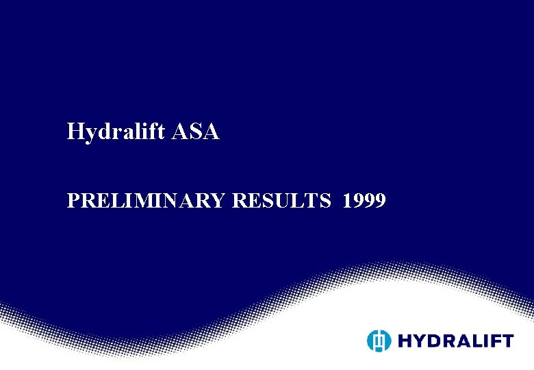 Hydralift ASA PRELIMINARY RESULTS 1999 Hydralift ASA PRELIMINARY RESULTS 1999