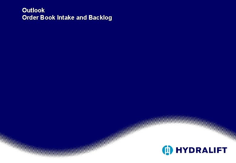 Outlook Order Book Intake and Backlog Outlook Order Book Intake and Backlog