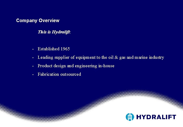 Company Overview This is Hydralift: • Established 1965 • Leading supplier of equipment to Company Overview This is Hydralift: • Established 1965 • Leading supplier of equipment to