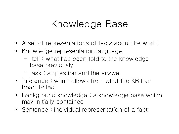 Knowledge Base • A set of representations of facts about the world • Knowledge
