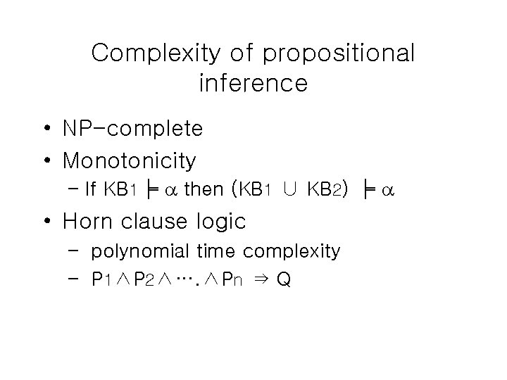 Complexity of propositional inference • NP-complete • Monotonicity – If KB 1╞ then (KB