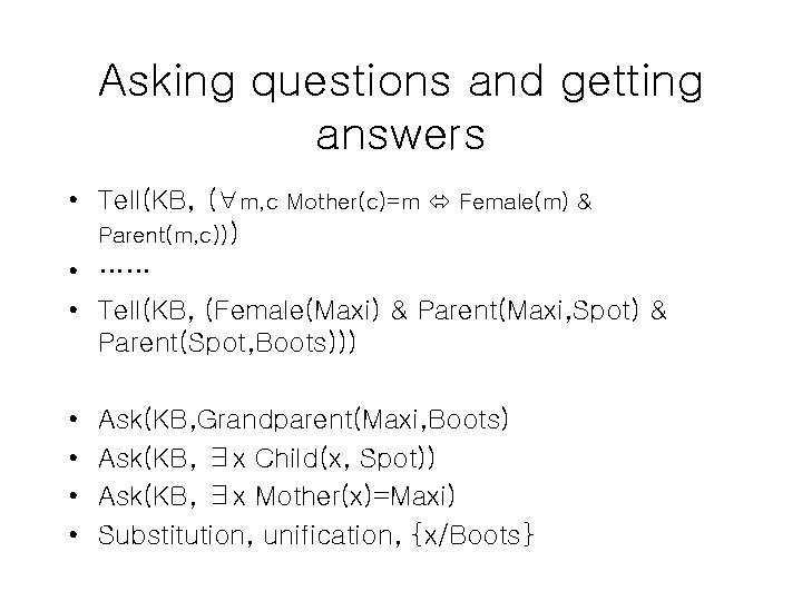 Asking questions and getting answers • Tell(KB, (∀m, c Mother(c)=m Female(m) & Parent(m, c)))