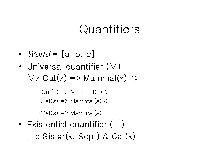 Quantifiers • World = {a, b, c} • Universal quantifier (∀) ∀x Cat(x) =>
