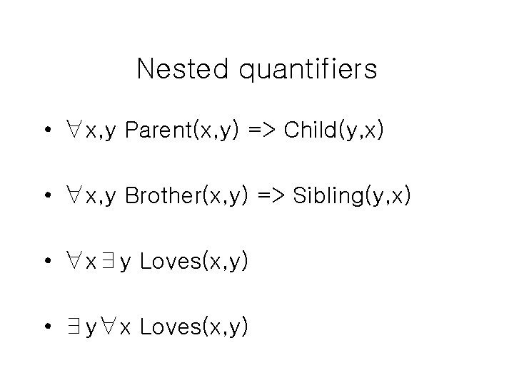 Nested quantifiers • ∀x, y Parent(x, y) => Child(y, x) • ∀x, y Brother(x,