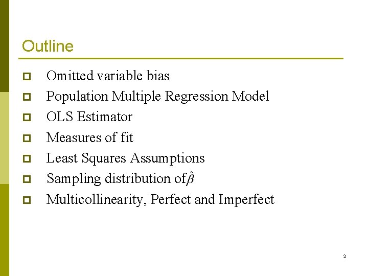 Outline p p p p Omitted variable bias Population Multiple Regression Model OLS Estimator