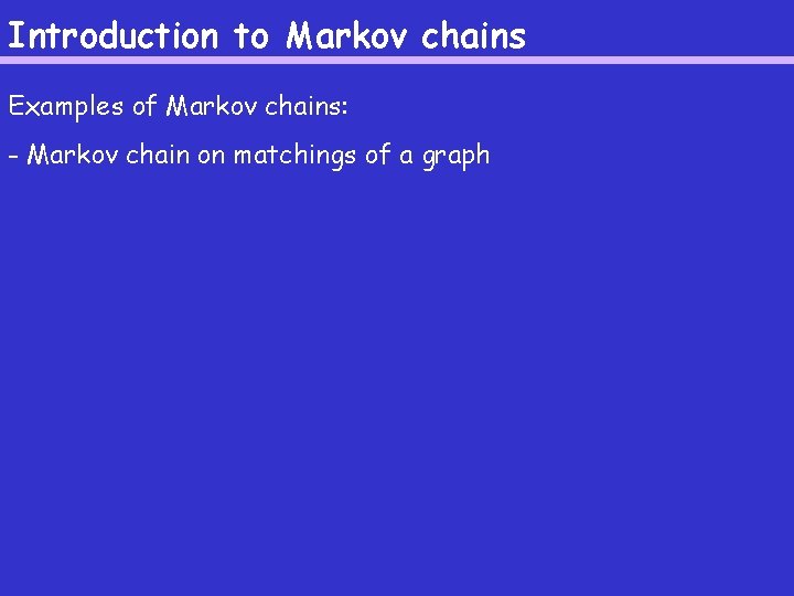 Introduction to Markov chains Examples of Markov chains: - Markov chain on matchings of