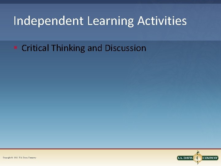 Independent Learning Activities § Critical Thinking and Discussion Copyright © 2013. F. A. Davis