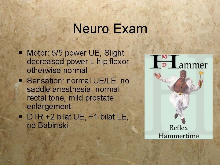 Neuro Exam § Motor: 5/5 power UE, Slight decreased power L hip flexor, otherwise Neuro Exam § Motor: 5/5 power UE, Slight decreased power L hip flexor, otherwise