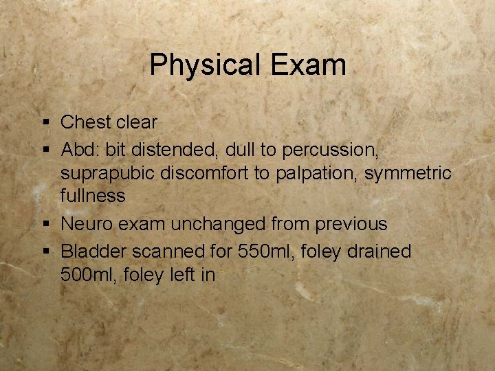 Physical Exam § Chest clear § Abd: bit distended, dull to percussion, suprapubic discomfort Physical Exam § Chest clear § Abd: bit distended, dull to percussion, suprapubic discomfort