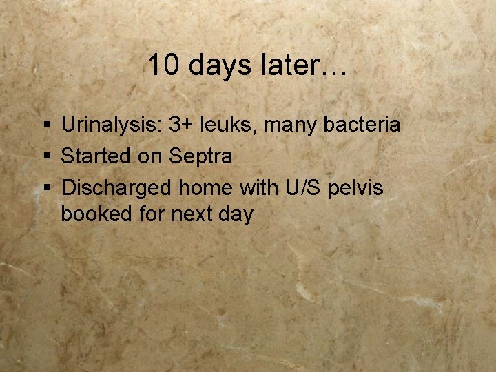 10 days later… § Urinalysis: 3+ leuks, many bacteria § Started on Septra § 10 days later… § Urinalysis: 3+ leuks, many bacteria § Started on Septra §