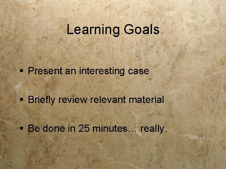 Learning Goals § Present an interesting case § Briefly review relevant material § Be Learning Goals § Present an interesting case § Briefly review relevant material § Be