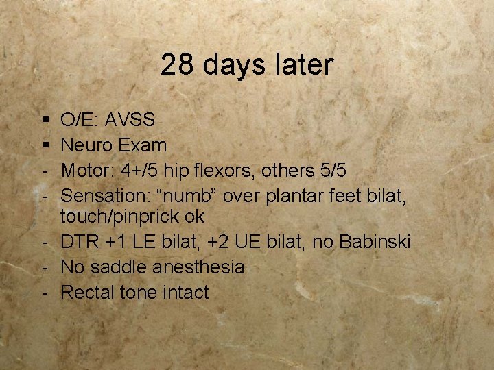 28 days later § § - O/E: AVSS Neuro Exam Motor: 4+/5 hip flexors, 28 days later § § - O/E: AVSS Neuro Exam Motor: 4+/5 hip flexors,