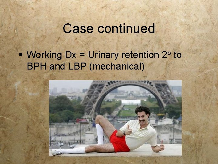 Case continued § Working Dx = Urinary retention 2 o to BPH and LBP Case continued § Working Dx = Urinary retention 2 o to BPH and LBP