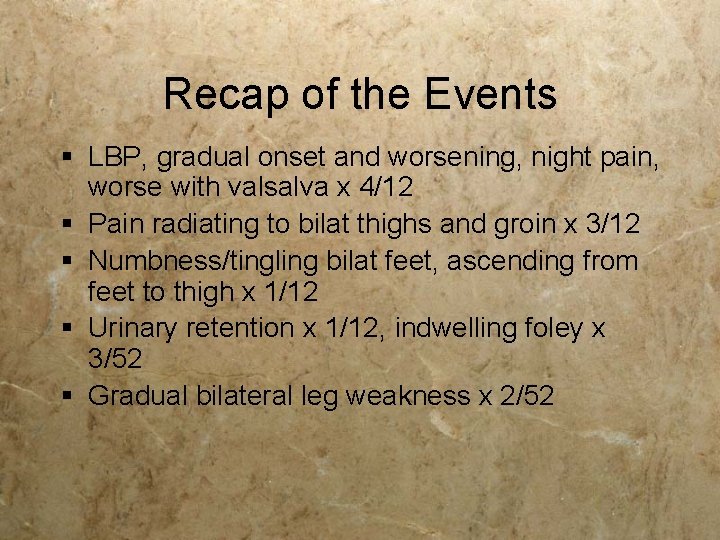 Recap of the Events § LBP, gradual onset and worsening, night pain, worse with Recap of the Events § LBP, gradual onset and worsening, night pain, worse with