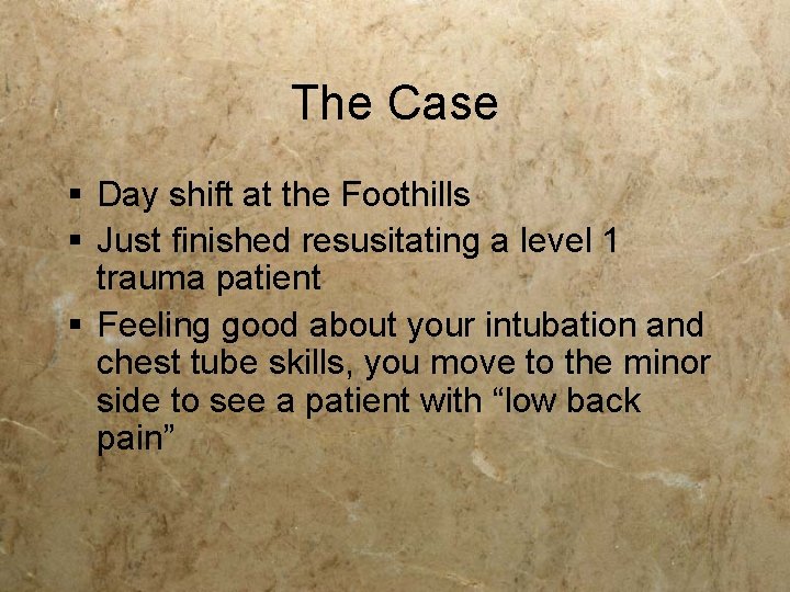 The Case § Day shift at the Foothills § Just finished resusitating a level The Case § Day shift at the Foothills § Just finished resusitating a level
