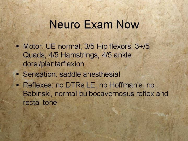 Neuro Exam Now § Motor: UE normal; 3/5 Hip flexors, 3+/5 Quads, 4/5 Hamstrings, Neuro Exam Now § Motor: UE normal; 3/5 Hip flexors, 3+/5 Quads, 4/5 Hamstrings,