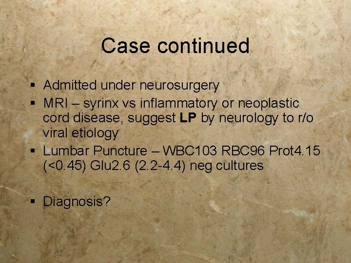 Case continued § Admitted under neurosurgery § MRI – syrinx vs inflammatory or neoplastic Case continued § Admitted under neurosurgery § MRI – syrinx vs inflammatory or neoplastic