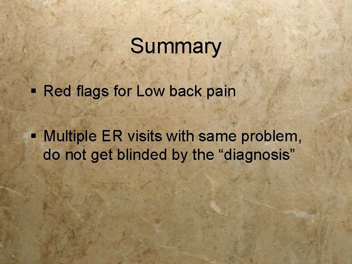 Summary § Red flags for Low back pain § Multiple ER visits with same Summary § Red flags for Low back pain § Multiple ER visits with same