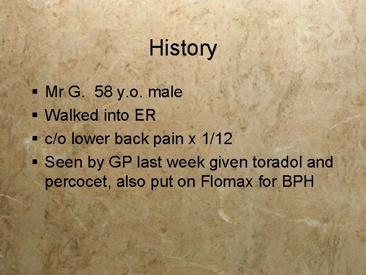 History § § Mr G. 58 y. o. male Walked into ER c/o lower History § § Mr G. 58 y. o. male Walked into ER c/o lower