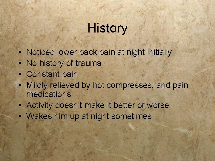 History § § Noticed lower back pain at night initially No history of trauma History § § Noticed lower back pain at night initially No history of trauma