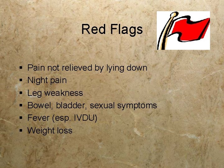 Red Flags § § § Pain not relieved by lying down Night pain Leg Red Flags § § § Pain not relieved by lying down Night pain Leg