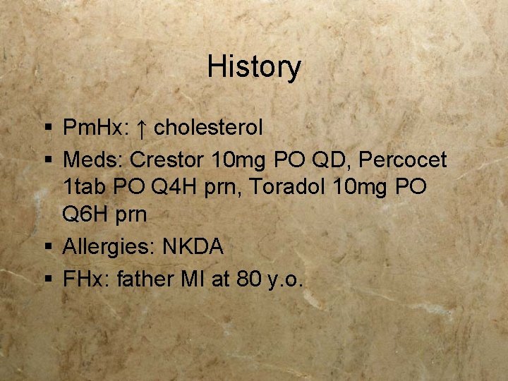 History § Pm. Hx: ↑ cholesterol § Meds: Crestor 10 mg PO QD, Percocet History § Pm. Hx: ↑ cholesterol § Meds: Crestor 10 mg PO QD, Percocet