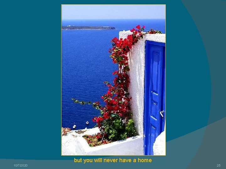 but you will never have a home 10/7/2020 25 