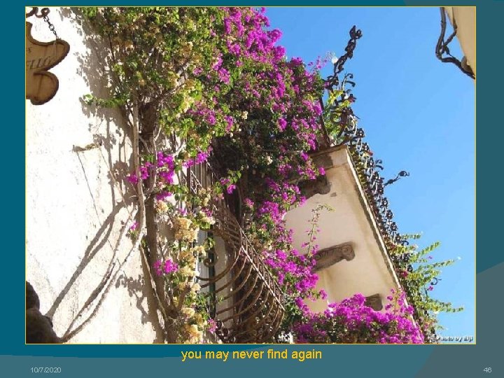 you may never find again 10/7/2020 46 
