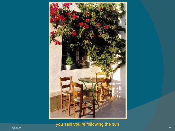 you said you’re following the sun 10/7/2020 7 