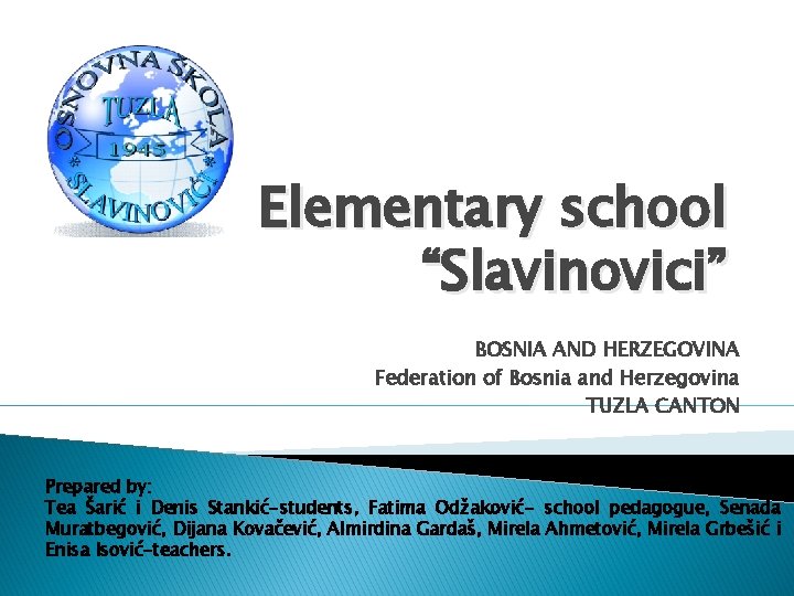 Elementary school “Slavinovici” BOSNIA AND HERZEGOVINA Federation of Bosnia and Herzegovina TUZLA CANTON Prepared