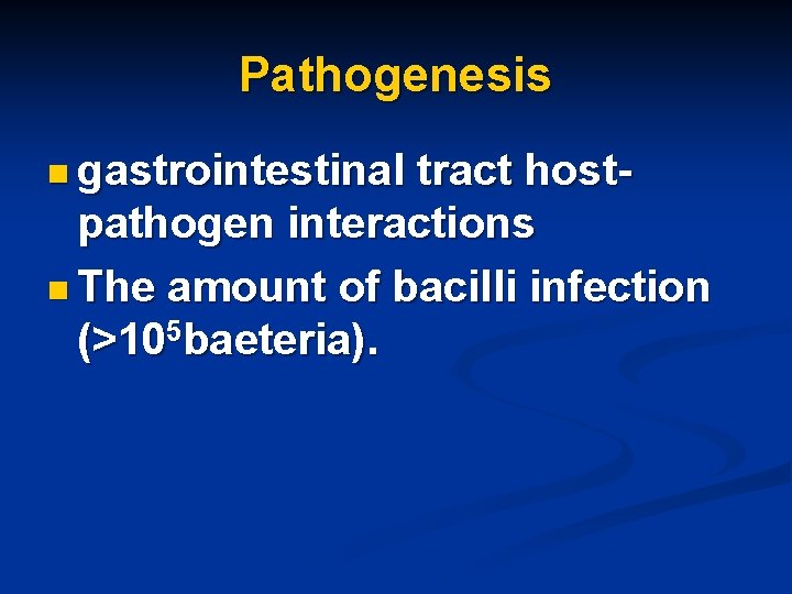 Pathogenesis n gastrointestinal tract hostpathogen interactions n The amount of bacilli infection (>105 baeteria).