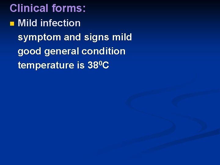 Clinical forms: n Mild infection symptom and signs mild good general condition temperature is