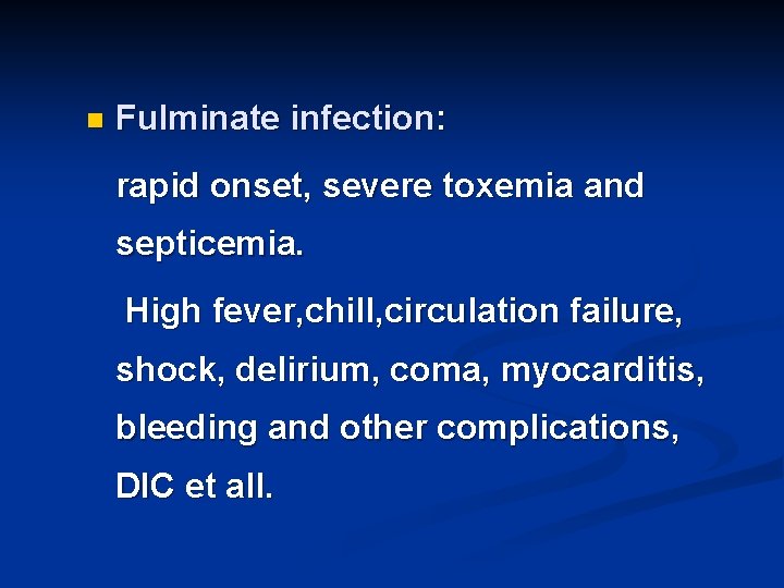 n Fulminate infection: rapid onset, severe toxemia and septicemia. High fever, chill, circulation failure,
