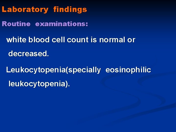 Laboratory findings Routine examinations: white blood cell count is normal or decreased. Leukocytopenia(specially eosinophilic