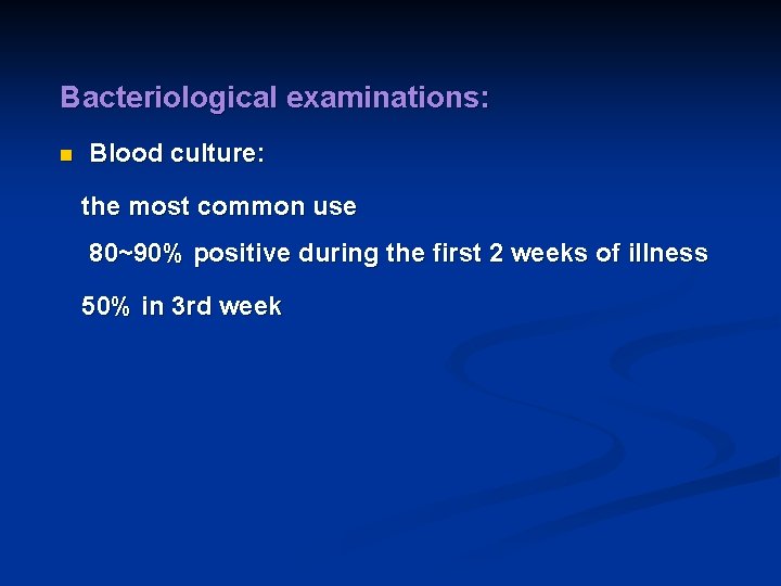 Bacteriological examinations: n Blood culture: the most common use 80~90% positive during the first