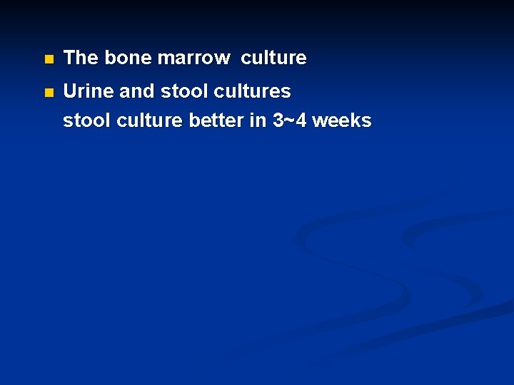 n The bone marrow culture n Urine and stool cultures stool culture better in