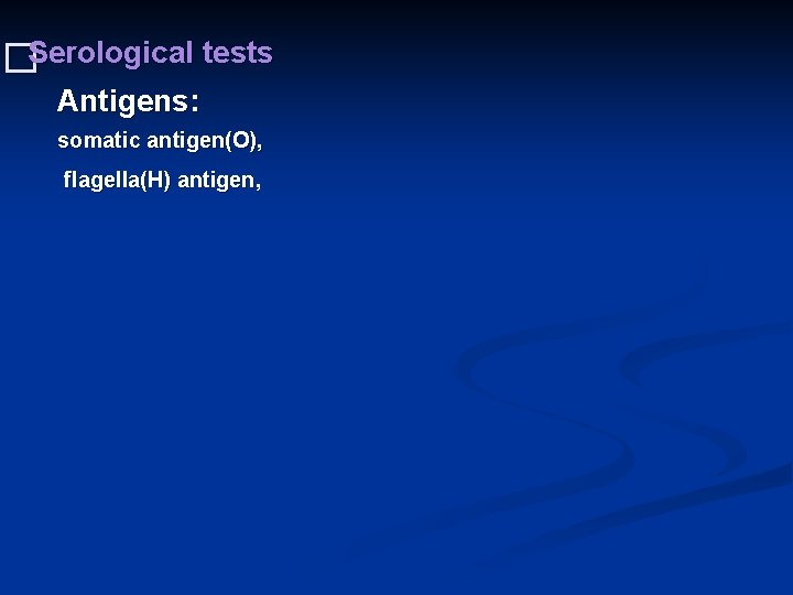 �Serological tests Antigens: somatic antigen(O), flagella(H) antigen, 