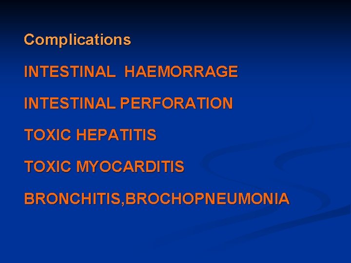 Complications INTESTINAL HAEMORRAGE INTESTINAL PERFORATION TOXIC HEPATITIS TOXIC MYOCARDITIS BRONCHITIS, BROCHOPNEUMONIA 