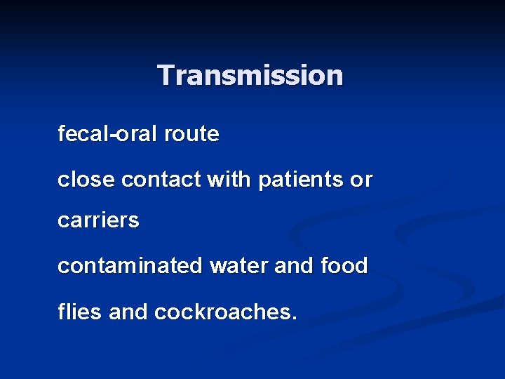 Transmission fecal-oral route close contact with patients or carriers contaminated water and food flies