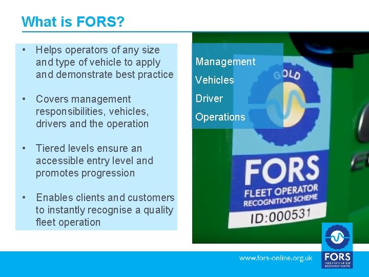 What is FORS? • Helps operators of any size and type of vehicle to