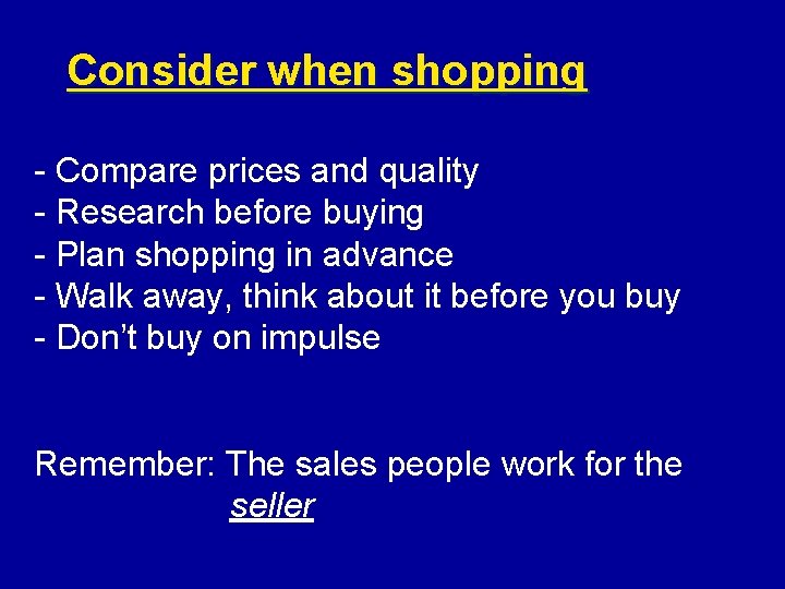 Consider when shopping - Compare prices and quality - Research before buying - Plan