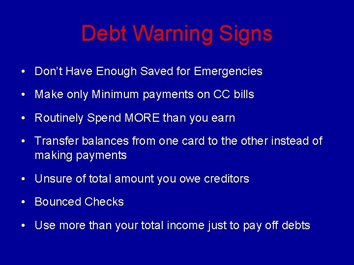 Debt Warning Signs • Don’t Have Enough Saved for Emergencies • Make only Minimum
