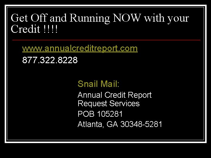 Get Off and Running NOW with your Credit !!!! www. annualcreditreport. com 877. 322.