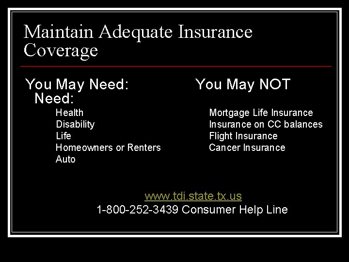 Maintain Adequate Insurance Coverage You May Need: Health Disability Life Homeowners or Renters Auto